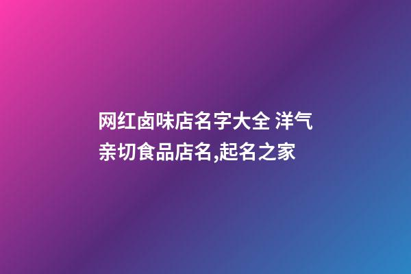 网红卤味店名字大全 洋气亲切食品店名,起名之家-第1张-店铺起名-玄机派